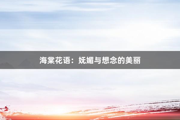 海棠花语：妩媚与想念的美丽