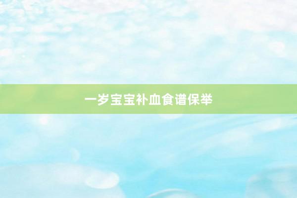 一岁宝宝补血食谱保举